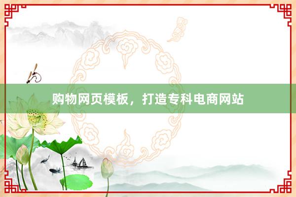 购物网页模板，打造专科电商网站