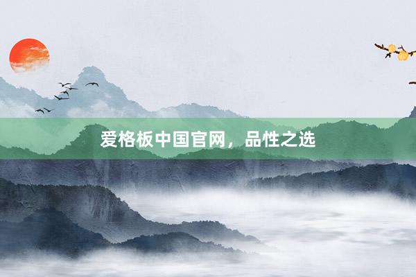 爱格板中国官网，品性之选