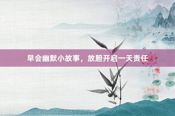 早会幽默小故事，放胆开启一天责任